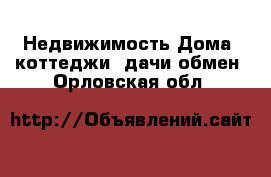 Недвижимость Дома, коттеджи, дачи обмен. Орловская обл.